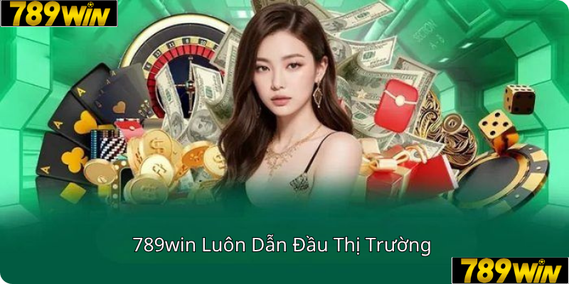 789win luôn dẫn đầu thị trường